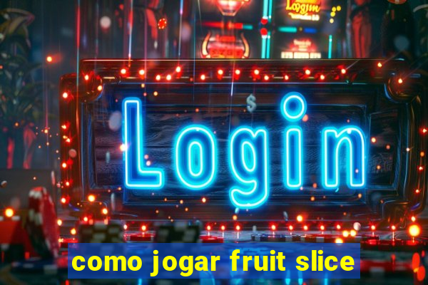 como jogar fruit slice